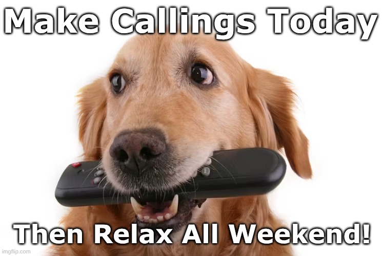 Golden Call Today Relax Wkend | Make Callings Today; Then Relax All Weekend! | image tagged in golden call today,golden relax wkend | made w/ Imgflip meme maker