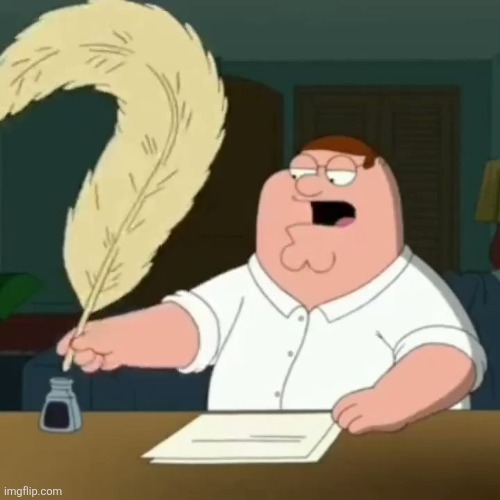 Peter Writing On a Quill Pen | image tagged in peter writing on a quill pen | made w/ Imgflip meme maker