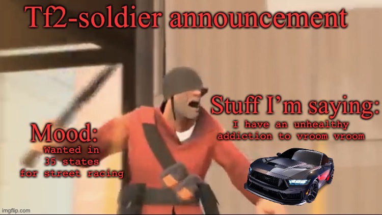 Tf2-soldier announcement | I have an unhealthy addiction to vroom vroom; Wanted in 35 states for street racing | image tagged in tf2-soldier announcement | made w/ Imgflip meme maker