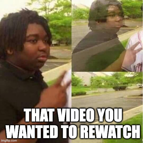 disappearing  | THAT VIDEO YOU WANTED TO REWATCH | image tagged in disappearing | made w/ Imgflip meme maker