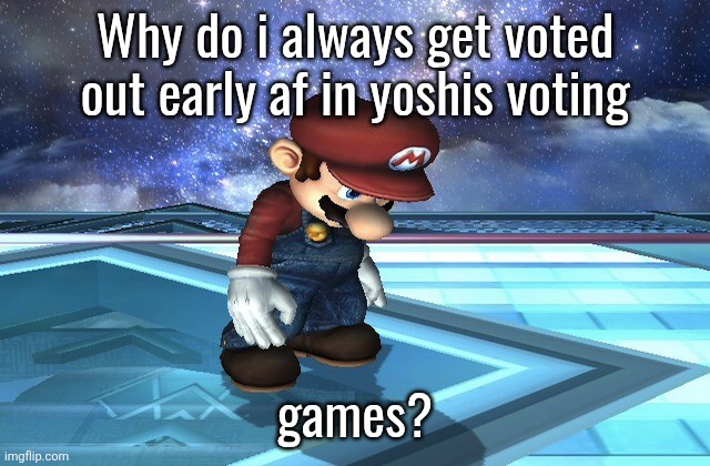 Sad Mario | Why do i always get voted out early af in yoshis voting; games? | image tagged in sad mario | made w/ Imgflip meme maker