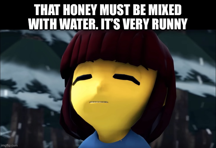 THAT HONEY MUST BE MIXED WITH WATER. IT’S VERY RUNNY | made w/ Imgflip meme maker