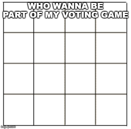 dihybrid chart | WHO WANNA BE PART OF MY VOTING GAME | image tagged in dihybrid chart | made w/ Imgflip meme maker