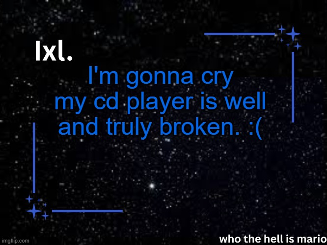 Ixl temp | I'm gonna cry
my cd player is well and truly broken. :( | image tagged in ixl temp | made w/ Imgflip meme maker