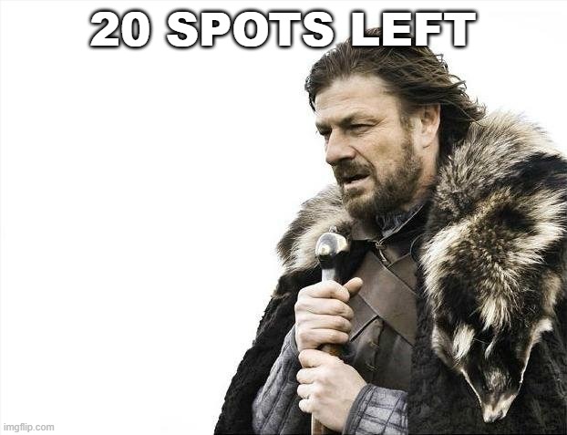 Brace Yourselves X is Coming | 20 SPOTS LEFT | image tagged in memes,brace yourselves x is coming | made w/ Imgflip meme maker