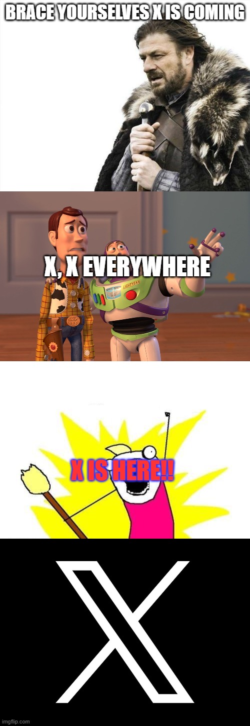 Ok | BRACE YOURSELVES X IS COMING; X, X EVERYWHERE; X IS HERE!! | image tagged in memes,brace yourselves x is coming,x x everywhere,x all the y,x com logo | made w/ Imgflip meme maker