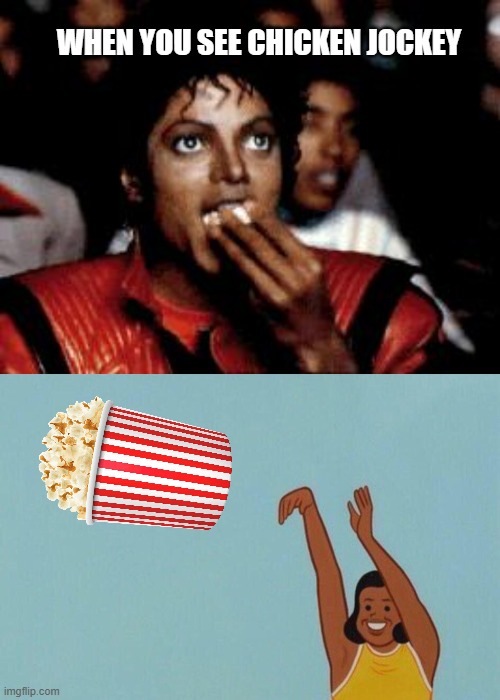 BIG YEET! | WHEN YOU SEE CHICKEN JOCKEY | image tagged in michael jackson eating popcorn,baby yeet | made w/ Imgflip meme maker