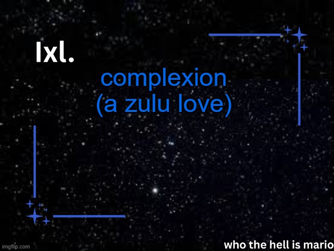 Ixl temp | complexion (a zulu love) | image tagged in ixl temp | made w/ Imgflip meme maker