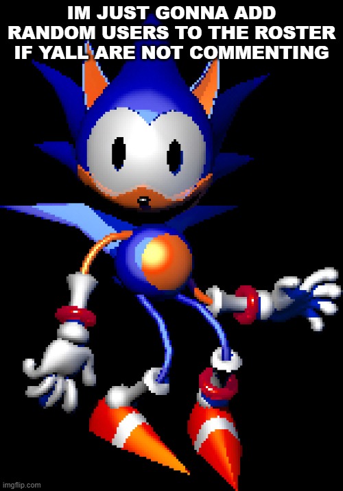 Rewrite Sonic | IM JUST GONNA ADD RANDOM USERS TO THE ROSTER IF YALL ARE NOT COMMENTING | image tagged in rewrite sonic | made w/ Imgflip meme maker