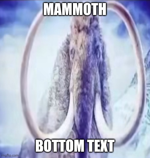 Mammoth | MAMMOTH; BOTTOM TEXT | image tagged in mammoth | made w/ Imgflip meme maker