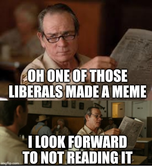 Tommy Explains | OH ONE OF THOSE LIBERALS MADE A MEME; I LOOK FORWARD TO NOT READING IT | image tagged in tommy explains | made w/ Imgflip meme maker