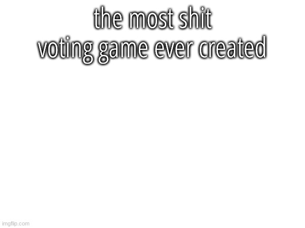 suggest images fr (up to 5) | the most shit voting game ever created | made w/ Imgflip meme maker