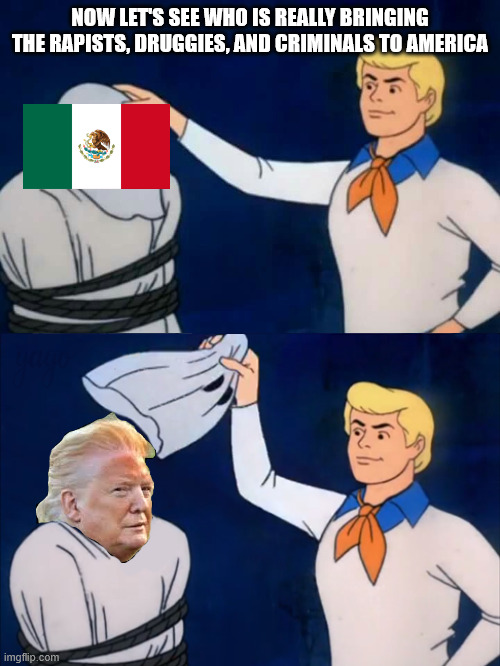 Say It Ain't So | NOW LET'S SEE WHO IS REALLY BRINGING THE RAPISTS, DRUGGIES, AND CRIMINALS TO AMERICA | image tagged in donald trump,criminals,scooby doo mask reveal,pardons,maga cult,maga | made w/ Imgflip meme maker