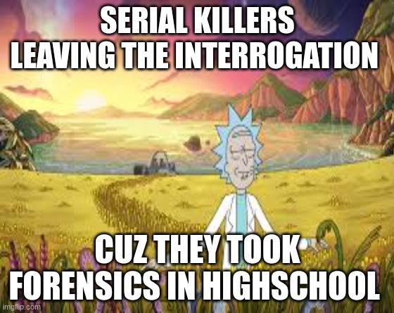 Why do people really take forensics......hmmmm | SERIAL KILLERS LEAVING THE INTERROGATION; CUZ THEY TOOK FORENSICS IN HIGHSCHOOL | image tagged in relatable memes,forensics | made w/ Imgflip meme maker