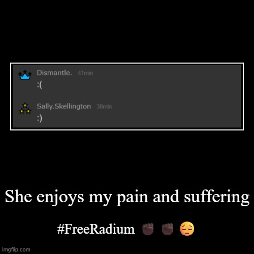 She enjoys my pain and suffering | #FreeRadium ✊?✊?? | image tagged in funny,demotivationals | made w/ Imgflip demotivational maker