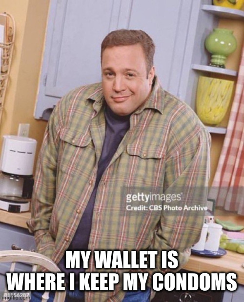 Kevin James | MY WALLET IS WHERE I KEEP MY CONDOMS | image tagged in kevin james | made w/ Imgflip meme maker