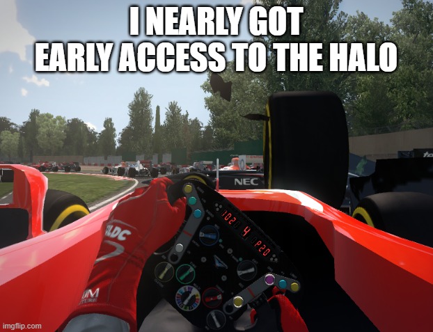 F1 2013 Early Halo Access | I NEARLY GOT EARLY ACCESS TO THE HALO | image tagged in f1 crash,halo,f1,2013 | made w/ Imgflip meme maker