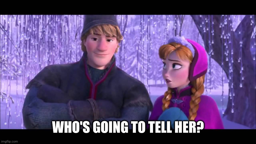 I'm going to tell him | WHO'S GOING TO TELL HER? | image tagged in i'm going to tell him | made w/ Imgflip meme maker
