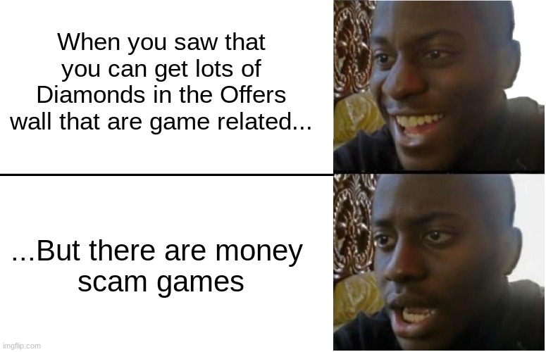 Never would I play scam games again for as long as the earth is alive | When you saw that you can get lots of Diamonds in the Offers wall that are game related... ...But there are money 
scam games | image tagged in disappointed black guy | made w/ Imgflip meme maker
