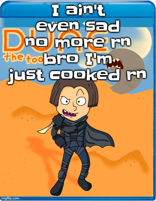 Dune the toon | I ain't even sad no more rn bro I'm just cooked rn | image tagged in dune the toon | made w/ Imgflip meme maker