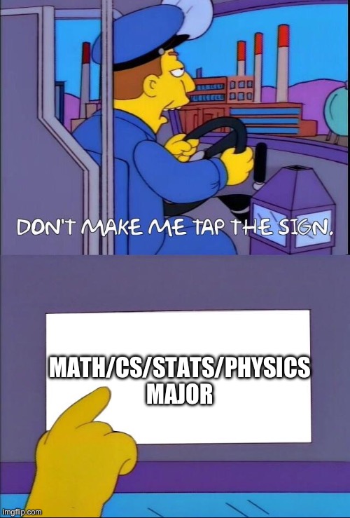 Don't make me tap the sign | MATH/CS/STATS/PHYSICS MAJOR | image tagged in don't make me tap the sign | made w/ Imgflip meme maker