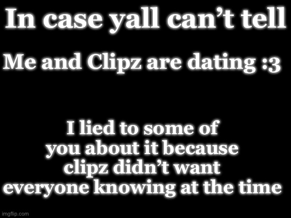 Uk lore?!? | In case yall can’t tell; Me and Clipz are dating :3; I lied to some of you about it because clipz didn’t want everyone knowing at the time | made w/ Imgflip meme maker