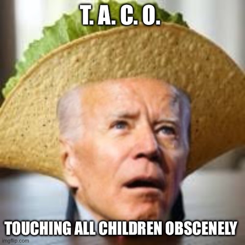 T. A. C. O. TOUCHING ALL CHILDREN OBSCENELY | made w/ Imgflip meme maker
