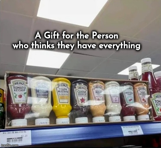 You'll be the Life of the Party | A Gift for the Person who thinks they have everything | image tagged in barbecue,condiments,any flavor you like,burgers,hot dogs,are you ready | made w/ Imgflip meme maker