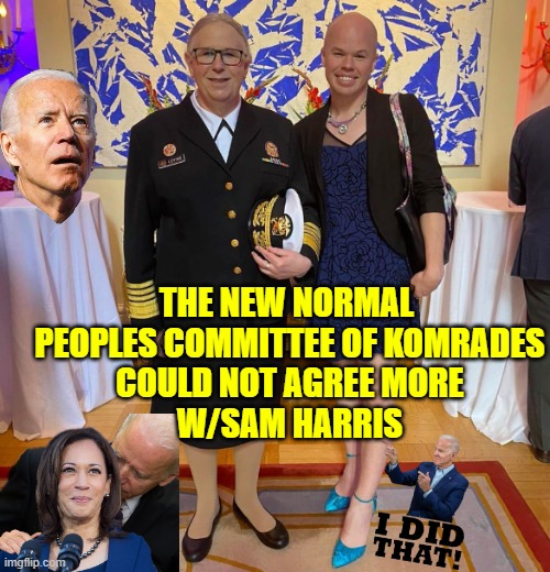 Rachel levine sam brinton transgender | THE NEW NORMAL 
PEOPLES COMMITTEE OF KOMRADES
COULD NOT AGREE MORE
W/SAM HARRIS | image tagged in rachel levine sam brinton transgender | made w/ Imgflip meme maker