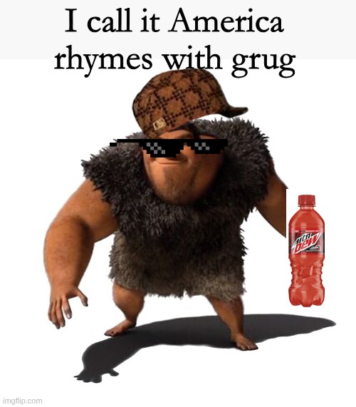 Grug | I call it America rhymes with grug | image tagged in grug | made w/ Imgflip meme maker