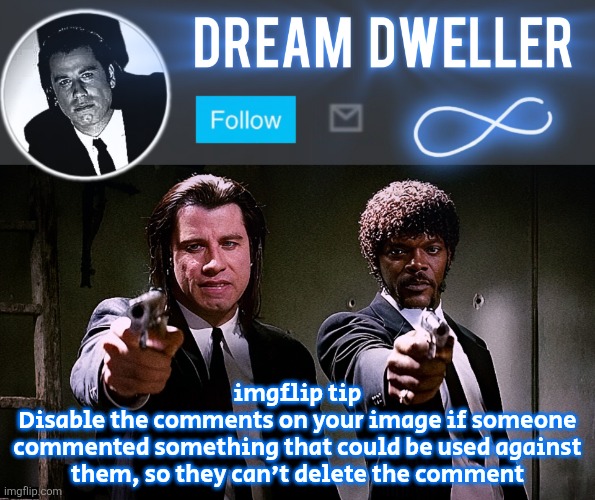 Quentin's Pulp Fiction template | imgflip tip
Disable the comments on your image if someone
commented something that could be used against them, so they can't delete the comment | image tagged in quentin's pulp fiction template | made w/ Imgflip meme maker