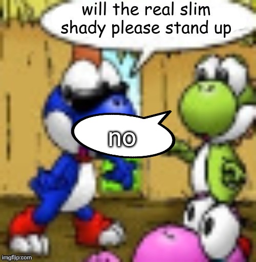 will the real slim shady please stand up | no | image tagged in will the real slim shady please stand up | made w/ Imgflip meme maker