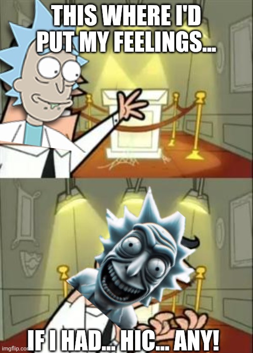 This Is Where I'd Put My Trophy If I Had One | THIS WHERE I'D PUT MY FEELINGS... IF I HAD... HIC... ANY! | image tagged in memes,this is where i'd put my trophy if i had one | made w/ Imgflip meme maker