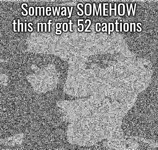Deep fry scout | Someway SOMEHOW this mf got 52 captions | image tagged in deep fry scout | made w/ Imgflip meme maker
