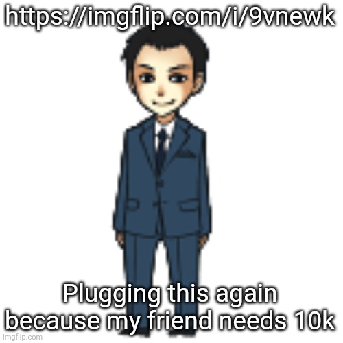 Moriarty but a shimeji | https://imgflip.com/i/9vnewk; Plugging this again because my friend needs 10k | image tagged in moriarty but a shimeji | made w/ Imgflip meme maker