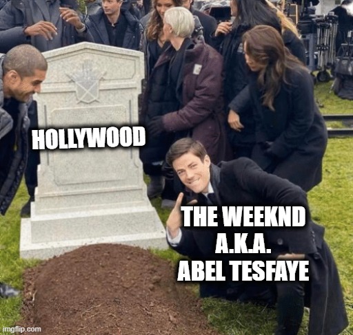The Weeknd, aka Abel Tesfaye: The Cold-Hearted Hollywood Career Killer, and His Bigger-Than-Jupiter Ego as a Lethal Weapon | HOLLYWOOD; THE WEEKND A.K.A. ABEL TESFAYE | image tagged in grant gustin over grave | made w/ Imgflip meme maker