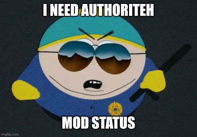 Respect My Authority Eric Cartman South Park | I NEED AUTHORITEH; MOD STATUS | image tagged in respect my authority eric cartman south park | made w/ Imgflip meme maker