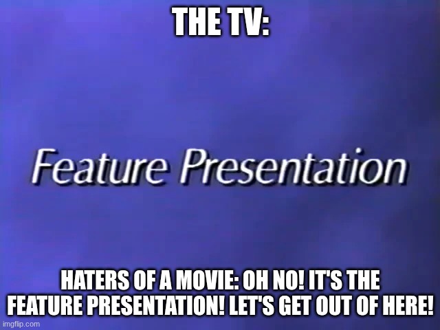 Haters of a movie be like | THE TV:; HATERS OF A MOVIE: OH NO! IT'S THE FEATURE PRESENTATION! LET'S GET OUT OF HERE! | image tagged in jim henson,vhs,feature presentation,muppets,1993 | made w/ Imgflip meme maker