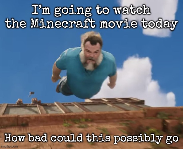 Coming in hot | I’m going to watch the Minecraft movie today; How bad could this possibly go | image tagged in coming in hot,msmg | made w/ Imgflip meme maker