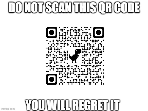 Don't say I didn't warn u | DO NOT SCAN THIS QR CODE; YOU WILL REGRET IT | image tagged in code,qr code,funny,curiosity,curious | made w/ Imgflip meme maker