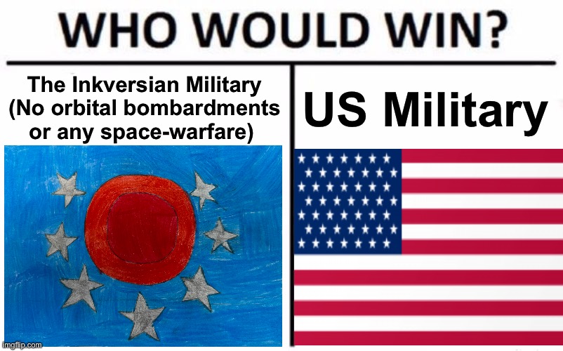 Not the Inkperial Inkverse, the Post-Inkperial Inkverse (which I have yet to write about) | The Inkversian Military (No orbital bombardments or any space-warfare); US Military | image tagged in memes,who would win | made w/ Imgflip meme maker