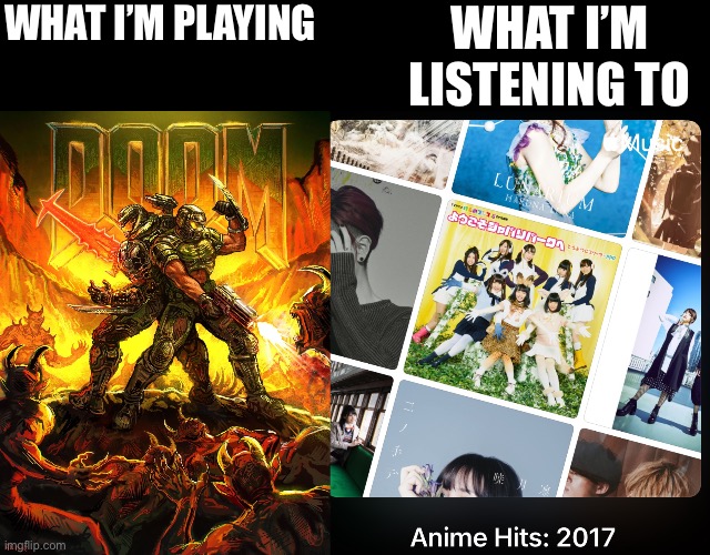 I’m a weeb fr | WHAT I’M PLAYING; WHAT I’M LISTENING TO | image tagged in doom,anime | made w/ Imgflip meme maker