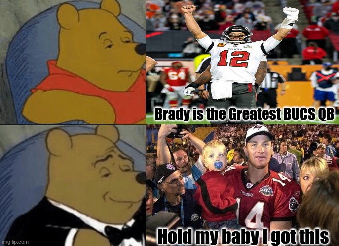 Tampa Bay Buccaneers meme | Brady is the Greatest BUCS QB; Hold my baby I got this | image tagged in memes,tuxedo winnie the pooh,nfl memes,tom brady,super bowl,sports | made w/ Imgflip meme maker
