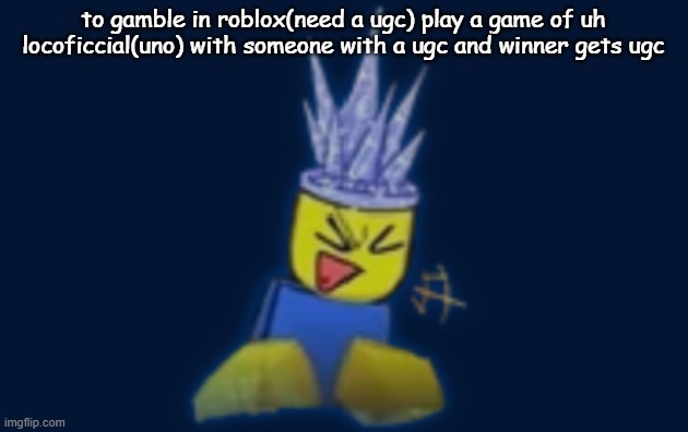 the silly | to gamble in roblox(need a ugc) play a game of uh locoficcial(uno) with someone with a ugc and winner gets ugc | image tagged in the silly | made w/ Imgflip meme maker