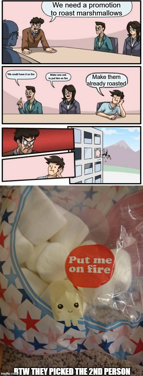 We need a promotion to roast marshmallows; We could have it on fire; Make one ask to put him on fire; Make them already roasted; BTW THEY PICKED THE 2ND PERSON | image tagged in memes,boardroom meeting suggestion | made w/ Imgflip meme maker