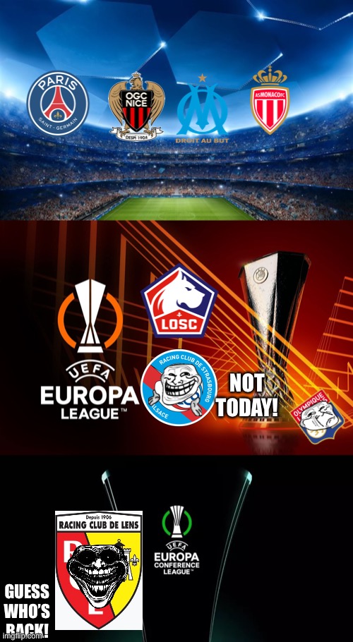 Update after Lyon’s relegation. | NOT TODAY! GUESS WHO’S BACK! | image tagged in europa league,uefa conference league,uefa champions league,psg,monaco,marseille | made w/ Imgflip meme maker