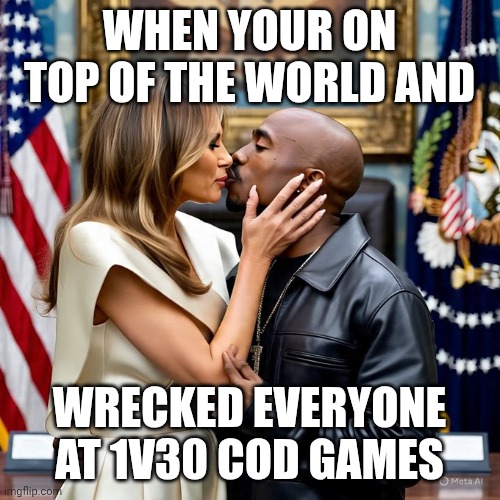 Husband and wife memes | WHEN YOUR ON TOP OF THE WORLD AND; WRECKED EVERYONE AT 1V30 COD GAMES | image tagged in husband and wife memes | made w/ Imgflip meme maker