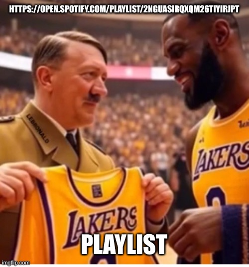 Adolf and lebron | HTTPS://OPEN.SPOTIFY.COM/PLAYLIST/2NGUASIRQXQM26TIYIRJPT; PLAYLIST | image tagged in adolf and lebron | made w/ Imgflip meme maker