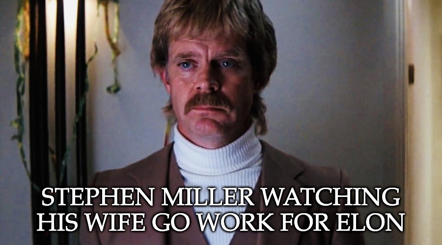 Little Bill Boogie nights | STEPHEN MILLER WATCHING HIS WIFE GO WORK FOR ELON | image tagged in little bill boogie nights | made w/ Imgflip meme maker