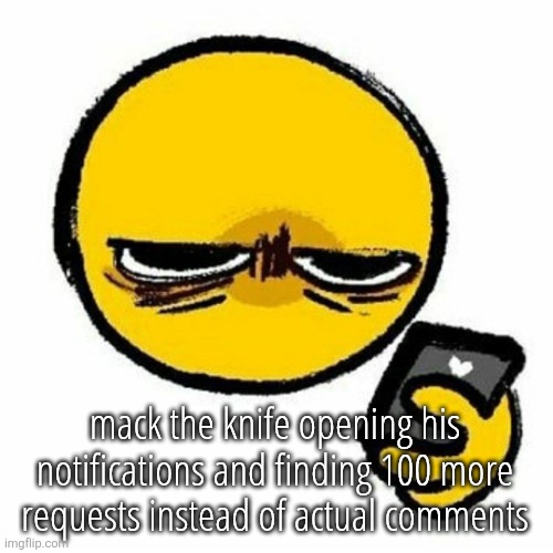 Kill me | mack the knife opening his notifications and finding 100 more requests instead of actual comments | image tagged in kill me | made w/ Imgflip meme maker